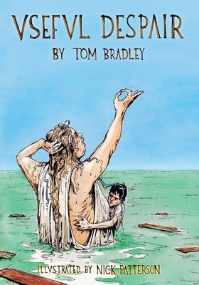 Useful Despair: as Taught to the Hemorrhaging Slave of an Obese Eunuch by Bradley, Tom