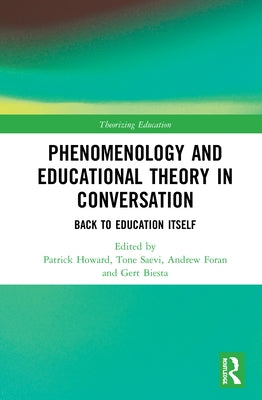 Phenomenology and Educational Theory in Conversation: Back to Education Itself by Howard, Patrick