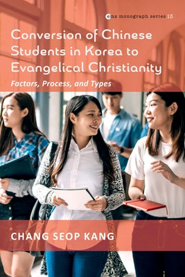 Conversion of Chinese Students in Korea to Evangelical Christianity by Kang, Chang Seop