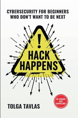 Hack Happens: Cybersecurity for Beginners Who Don't Want to Be Next by Tavlas, Tolga