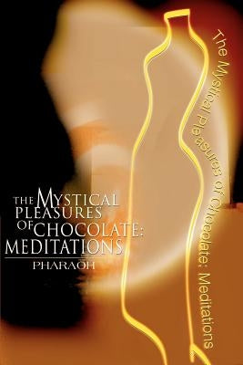 The Mystical Pleasures of Chocolate: Meditations by Pharaoh