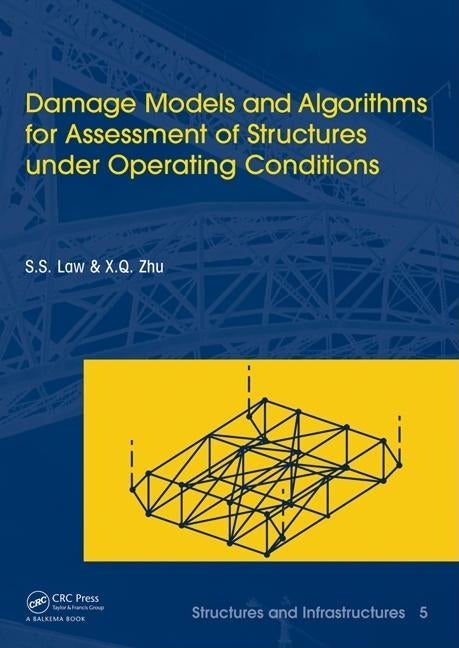 Damage Models and Algorithms for Assessment of Structures under Operating Conditions: Structures and Infrastructures Book Series, Vol. 5 by Law, Siu-Seong