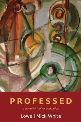 Professed: A Novel of Higher Education by White, Lowell Mick