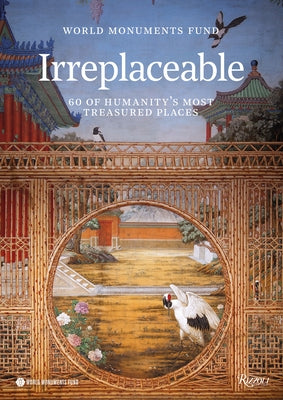 World Monuments Fund: Irreplaceable: 60 of Humanity's Most Treasured Places by World Monuments Fund