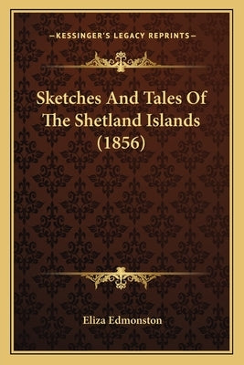 Sketches And Tales Of The Shetland Islands (1856) by Edmonston, Eliza