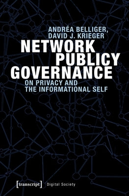 Network Publicy Governance: On Privacy and the Informational Self by Belliger, Andréa