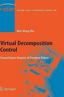 Virtual Decomposition Control: Toward Hyper Degrees of Freedom Robots by Zhu, Wen-Hong