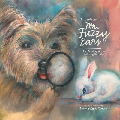 The Adventures of Mr. Fuzzy Ears: The Mystery of the Missing Bunnies by Roberts, Donna Carr