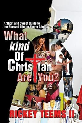 What Kind of Christian are You?: A short and sweet guide to the blessed life for young adults by Teems II, Rickey