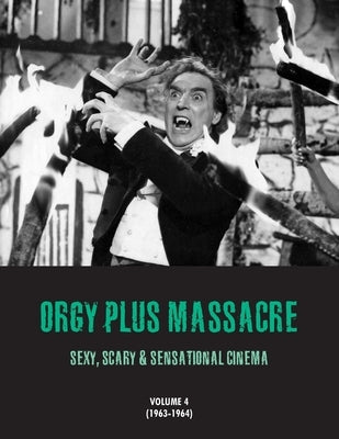 Orgy Plus Massacre 4: Sexy, Scary & Sensational Cinema (1963-1964) by Janus, G. H.