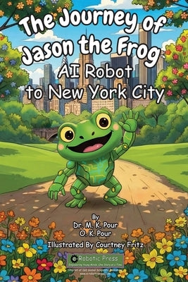 The Journey of Jason the Frog(TM) AI Robot to New York City by Pour, Prof M. K.