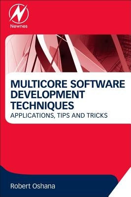 Multicore Software Development Techniques: Applications, Tips, and Tricks by Oshana, Robert