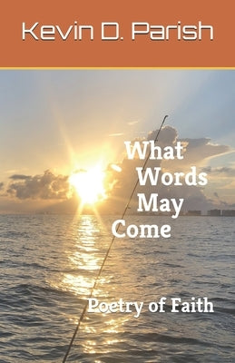 What Words May Come: Poetry of Faith by Parish, Cathi Snow