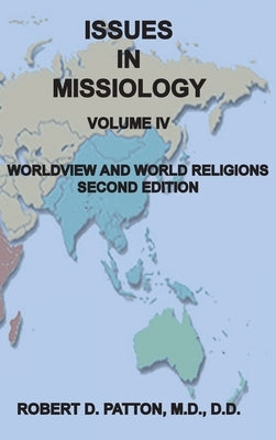Issues In Missiology, Volume IV, Worldview and World Religions by Patton, Robert D.
