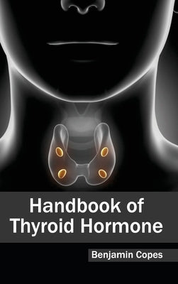 Handbook of Thyroid Hormone by Copes, Benjamin