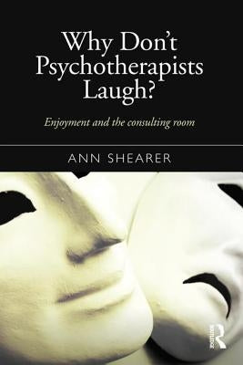 Why Don't Psychotherapists Laugh?: Enjoyment and the Consulting Room by Shearer, Ann
