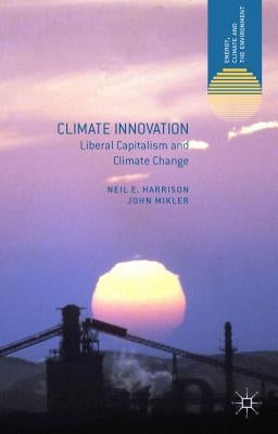 Climate Innovation: Liberal Capitalism and Climate Change by Harrison, N.