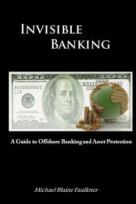Invisible Banking: A Guide to Protecting Your Wealth by Faulkner, Michael