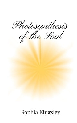Photosynthesis of the Soul by Kingsley, Sophia