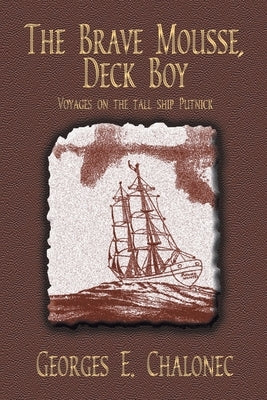 The Brave Mousse, Deck Boy: Voyages on the Tall Ship Putnick by Chalonec, Georges E.