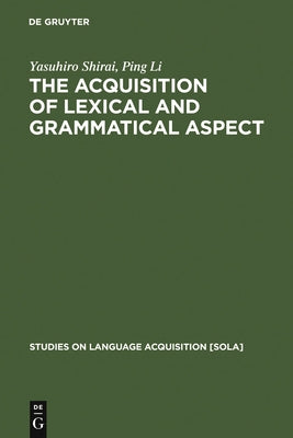 The Acquisition of Lexical and Grammatical Aspect by Li, Ping