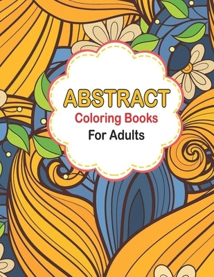 Abstract coloring books for adults: Abstract Pattern Coloring pages for Mindfulness Activity, Unique and Intricate Abstract Patterns Coloring Book for by Publisher, Dorothy Smith