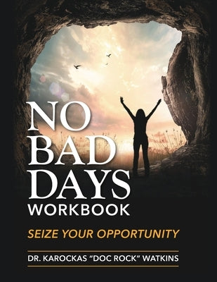 No Bad Days Workbook: Seize Your Opportunity by Watkins, Karockas Doc Rock