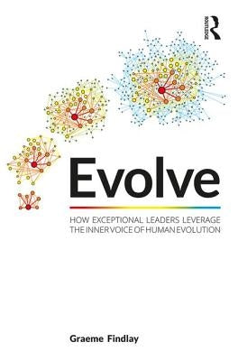 Evolve: How Exceptional Leaders Leverage the Inner Voice of Human Evolution by Findlay, Graeme