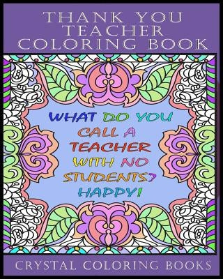 Thank You Teacher Coloring Book.: 30 Page Clean Joke Stress Relief Coloring Book. The Perfect Gift For Any Teacher. Help Your Teacher Relax Over The S by Crystal Coloring Books
