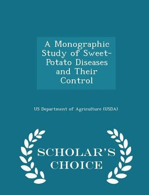 A Monographic Study of Sweet-Potato Diseases and Their Control - Scholar's Choice Edition by Us Department of Agriculture (Usda)