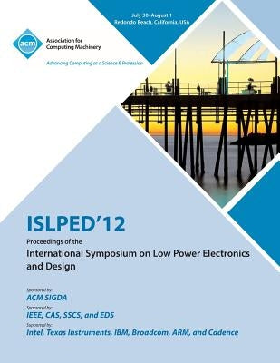 ISLPED 12 Proceedings of the International Symposium on Low Power Electronics and Design by Islped 12 Conference Committee