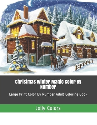 Christmas Winter Magic Color By Number: Large Print Color By Number Adult Coloring Book by Colors, Jolly