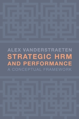 Strategic Hrm and Performance: A Conceptual Framework by Vanderstraeten, Alex