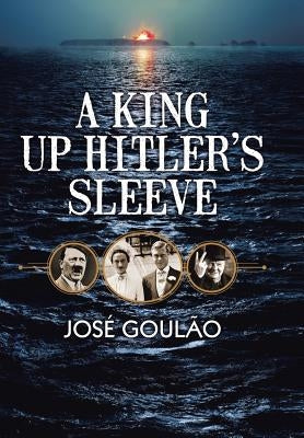 A King Up Hitler's Sleeve by Goulao, Jose