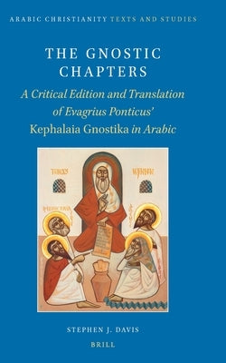 The Gnostic Chapters: A Critical Edition and Translation of Evagrius Ponticus' Kephalaia Gnostika in Arabic by Davis, Stephen J.