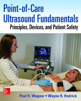 Point-Of-Care Ultrasound Fundamentals: Principles, Devices, and Patient Safety by Wagner, Paul R.