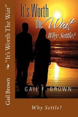 "It's Worth The Wait": Why Settle? by Brown, Gail F.