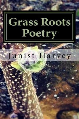 Grass Roots Poetry by Harvey, Junist J., Jr.
