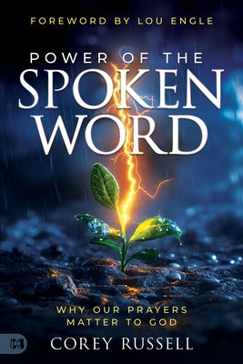 Power of the Spoken Word: Why Our Prayers Matter to God by Russell, Corey