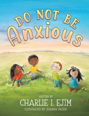 Do Not Be Anxious by Ejim, Charlie I.