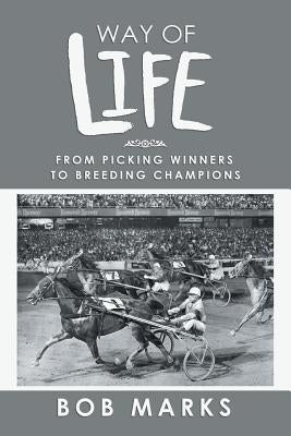 Way of Life: From Picking Winners to Breeding Champions by Marks, Bob
