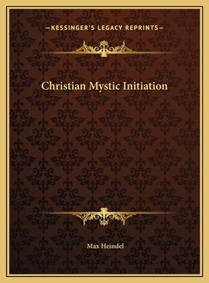 Christian Mystic Initiation by Heindel, Max