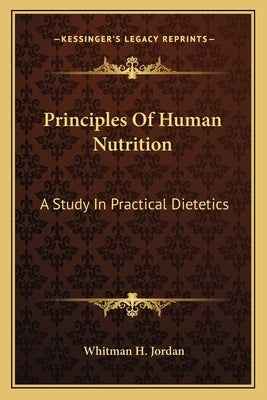 Principles Of Human Nutrition: A Study In Practical Dietetics by Jordan, Whitman H.