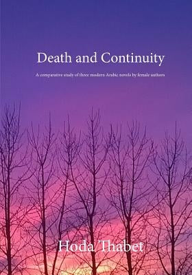 Death and Continuity: A comparative study of three modern Arabic novels by female authors by Thabet, Hoda