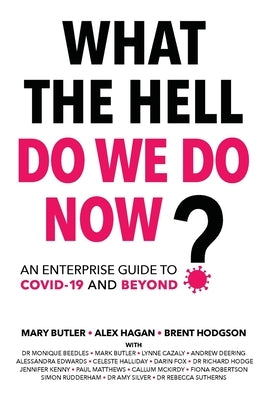 What The Hell Do We Do Now?: An enterprise guide to COVID-19 and beyond by Hagan, Alex