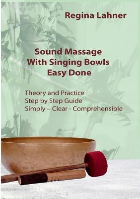 Sound Massage With Singing Bowls: Easy Done by Lahner, Regina