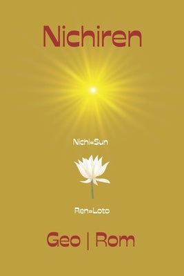Nichiren: The True Buddha of the Later Day of the Law by Rom, Geo