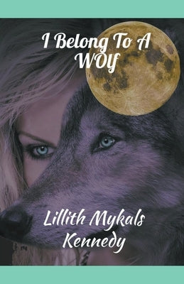 I Belong to a Wolf by Kennedy, Lillith Mykals