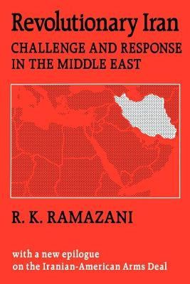 Revolutionary Iran: Challenge and Response in the Middle East by Ramazani, Rouhollah K.