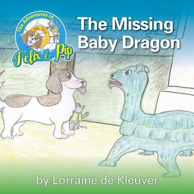 The Adventures of Felix and Pip - The Missing Baby Dragon by De Kleuver, Lorraine